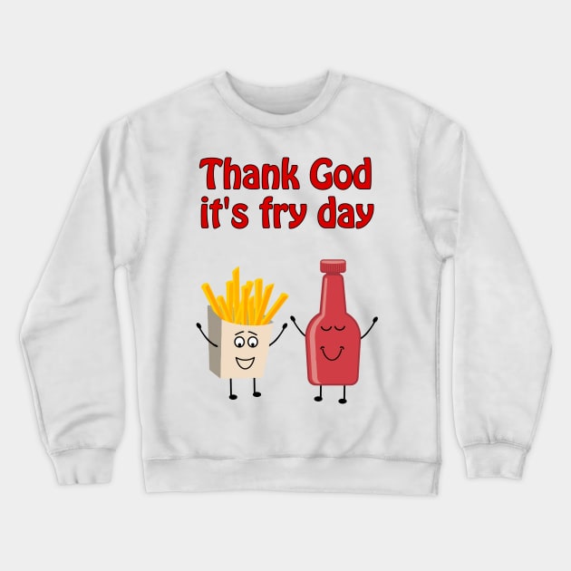 Thank God it's fry day Crewneck Sweatshirt by punderful_day